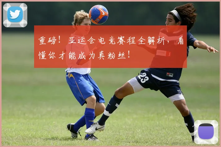 重磅！亚运会电竞赛程全解析，看懂你才能成为真粉丝！