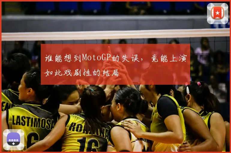 谁能想到MotoGP的失误,竟能上演如此戏剧性的结局